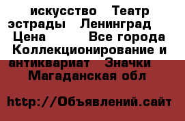 1.1) искусство : Театр эстрады ( Ленинград ) › Цена ­ 349 - Все города Коллекционирование и антиквариат » Значки   . Магаданская обл.